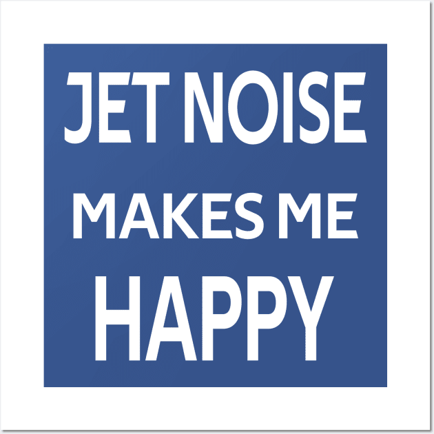 Jet Noise Makes Me Happy | Gift Wall Art by ProPlaneSpotter